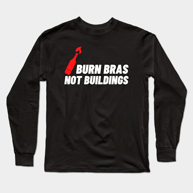 BURN BRAS NOT BUILDINGS PROTEST Long Sleeve T-Shirt by FREE SPEECH SHOP